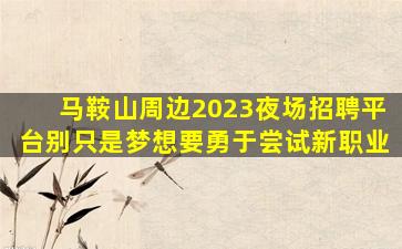 马鞍山周边2023夜场招聘平台别只是梦想要勇于尝试新职业